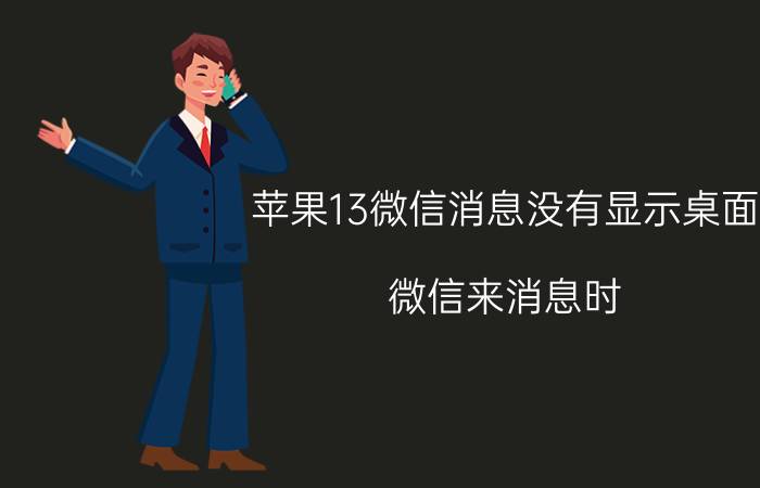 苹果13微信消息没有显示桌面 微信来消息时，左上角不显示微信图标怎么办？